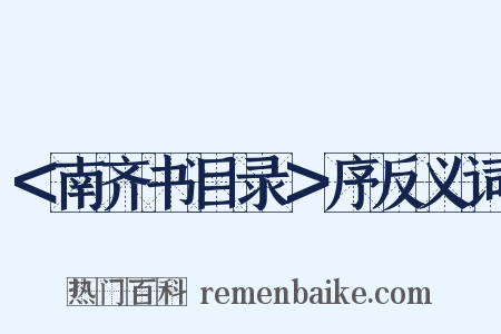 ＜南齐书目录＞序反义词是什么意思的图片